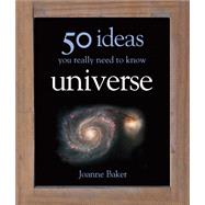 50 Ideas You Really Need to Know: Universe by Joanne Baker, 9780857381231