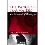 The Range Of Pragmatism And The Limits Of Philosophy by Shusterman, Richard, 9781405121231
