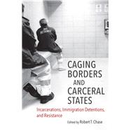 Caging Borders and Carceral States by Chase, Robert T., 9781469651231