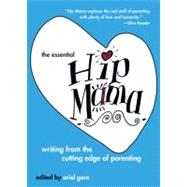 The Essential Hip Mama Writing from the Cutting Edge of Parenting by Gore, Ariel, 9781580051231
