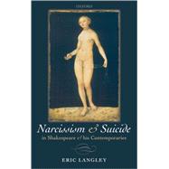 Narcissism and Suicide in Shakespeare and his Contemporaries by Langley, Eric, 9780199541232