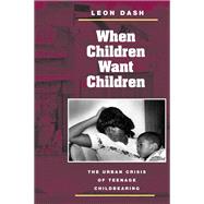 When Children Want Children by Dash, Leon, 9780252071232