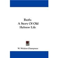 Ruth : A Story of Old Hebrew Life by Champneys, W. Weldon, 9780548321232