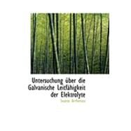 Untersuchung a Ber Die Galvanische Leitfachigkeit der Elektrolyte by Arrhenius, Svante, 9780554951232