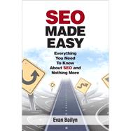 SEO Made Easy Everything You Need to Know About SEO and Nothing More by Bailyn, Evan, 9780789751232