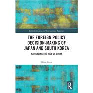 The Foreign Policy Decision-Making of Japan and South Korea by Kina Kunz, 9781040941232