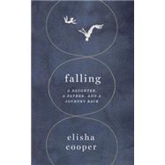 Falling A Daughter, a Father, and a Journey Back by Cooper, Elisha, 9781101871232