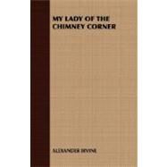My Lady of the Chimney Corner by Irvine, Alexander, 9781408631232
