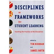 Disciplines As Frameworks for Student Learning: Teaching the Practice of the Disciplines by Riordan, Tim; Roth, James Leonard, 9781579221232