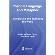 Political Language and Metaphor : Interpreting and Changing the World by Carver, Terrell; Pikalo, Jernej, 9780203931233