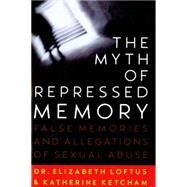 The Myth of Repressed Memory False Memories and Allegations of Sexual Abuse by Loftus, Elizabeth; Ketcham, Katherine, 9780312141233