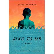 Sing to Me A Novel by Browner, Jesse, 9780316581233