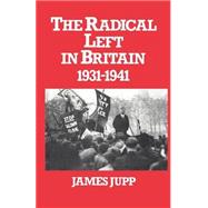 The Radical Left in Britain: 1931-1941 by Jupp,James, 9780714631233