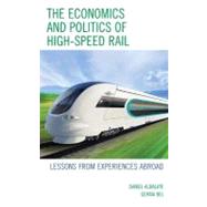 The Economics and Politics of High-Speed Rail Lessons from Experiences Abroad by Albalate, Daniel; Bel, Germa, 9780739171233