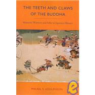 The Teeth and Claws of the Buddha: Monastic Warriors and Sohei in Japanese History by Adolphson, Mikael S., 9780824831233