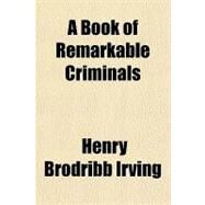 A Book of Remarkable Criminals by Irving, Henry Brodribb, 9781153581233