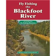 Fly Fishing the Blackfoot River by Brian Grossenbacher; Jenny Grossenbacher, 9781618811233