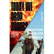 Today We Drop Bombs, Tomorrow We Build Bridges by Gill, Peter, 9781783601233