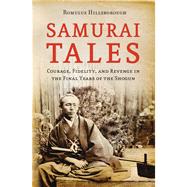 Samurai Tales: Courage, Fidelity, and Revenge in the Final Years of the Shogun by Hillsborough, Romulus, 9784805311233