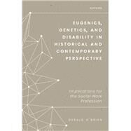 Eugenics, Genetics, and Disability in Historical and Contemporary Perspective Implications for the Social Work Profession by O'Brien, Gerald, 9780197611234