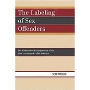 The Labeling of Sex Offenders The Unintended Consequences of the Best Intentioned Public Policies by Maddan, Sean, 9780761841234