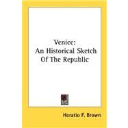Venice: An Historical Sketch of the Republic by Brown, Horatio F., 9781428651234