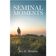 Seminal Moments by Hendrix, Jan D., 9781532051234