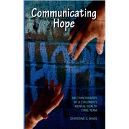 Communicating Hope: An Ethnography of a Children's Mental Health Care Team by Davis; Christine S., 9781611321234