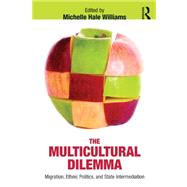 The Multicultural Dilemma: Migration, Ethnic Politics, and State Intermediation by Williams; Michelle Hale, 9780415631235