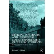 Official Portraits and Unofficial Counterportraits of At Risk Students: Writing Spaces in Hard Times by Meyer; Richard J, 9780415871235