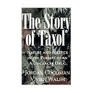The Story of Taxol: Nature and Politics in the Pursuit of an Anti-Cancer Drug by Jordan Goodman , Vivien Walsh, 9780521561235