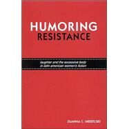 Humoring Resistance : Laughter and the Excessive Body in Latin American Women's Fiction by Niebylski, Dianna C., 9780791461235