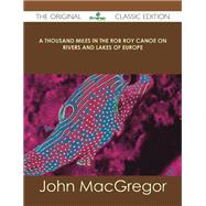 A Thousand Miles in the Rob Roy Canoe on Rivers and Lakes of Europe by MacGregor, John, 9781486441235