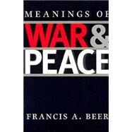 Meanings of War & Peace by Beer, Francis A.; Balleck, Barry J. (CON); Brunell, Laura (CON); Lichbach, Mark I. (CON); Boynton, G. R. (CON), 9781585441235
