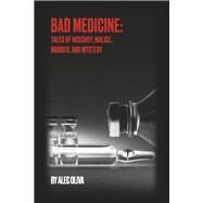 Bad Medicine Tales of Mischief, Malice, Murder, and Mystery by Oliva, Alec, 9781667851235