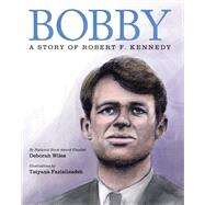 Bobby: A Story of Robert F. Kennedy by Wiles, Deborah; Fazlalizadeh, Tatyana, 9780545171236