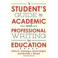 A Student's Guide to Academic and Professional Writing in Education by Arosteguy, Katie O.; Bright, Alison; Rinard, Brenda J.; Poe, Mya, 9780807761236