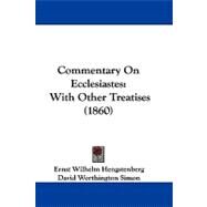 Commentary on Ecclesiastes : With Other Treatises (1860) by Hengstenberg, Ernst Wilhelm; Simon, David Worthington, 9781104111236