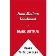 The Food Matters Cookbook: 500 Revolutionary Recipes for Better Living by Bittman, Mark, 9781439141236
