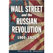 Wall Street and the Russian Revolution  1905-1925 by Spence, Richard B, 9781634241236