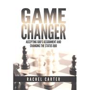 Game Changer Accepting God's Assignment and Changing the Status Quo by Carter, Rachel, 9781958211236