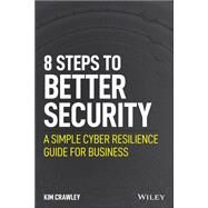 8 Steps to Better Security A Simple Cyber Resilience Guide for Business by Crawley, Kim, 9781119811237