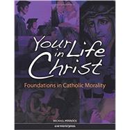 Your Life in Christ : Foundations of Catholic Morality by Pennock, Michael, 9781594711237