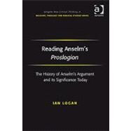 Reading Anselm's Proslogion: The History of Anselm's Argument and its Significance Today by Logan,Ian, 9780754661238