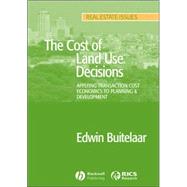 The Cost of Land Use Decisions Applying Transaction Cost Economics to Planning and Development by Buitelaar, Edwin, 9781405151238