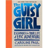 The Gutsy Girl Escapades for Your Life of Epic Adventure by Paul, Caroline; Macnaughton, Wendy, 9781632861238