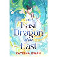 The Last Dragon of the East by Kwan, Katrina, 9781668051238