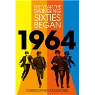 1964 The Year the Swinging Sixties Began by Sandford, Christopher, 9781803991238