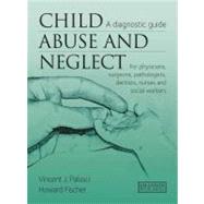Child Abuse & Neglect: A Diagnostic Guide for Physicians, Surgeons, Pathologists, Dentists, Nurses and Social Workers by Palusci; Vincent J., 9781840761238