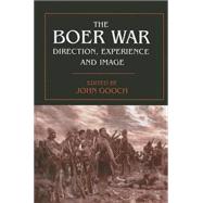 The Boer War: Direction, Experience and Image by Gooch,John;Gooch,John, 9780415761239